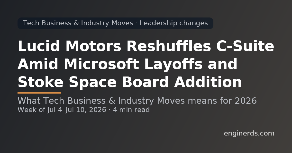 Lucid Motors Reshuffles C-Suite Amid Microsoft Layoffs and Stoke Space Board Addition