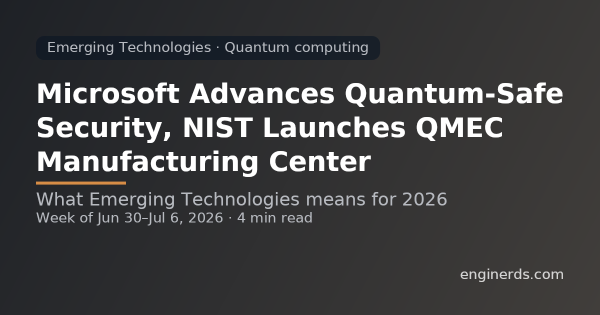 Microsoft Advances Quantum-Safe Security, NIST Launches QMEC Manufacturing Center