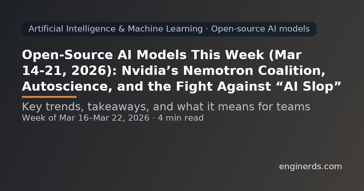 Open-Source AI Models This Week (Mar 14–21, 2026): Nvidia’s Nemotron Coalition, Autoscience, and the Fight Against “AI Slop”