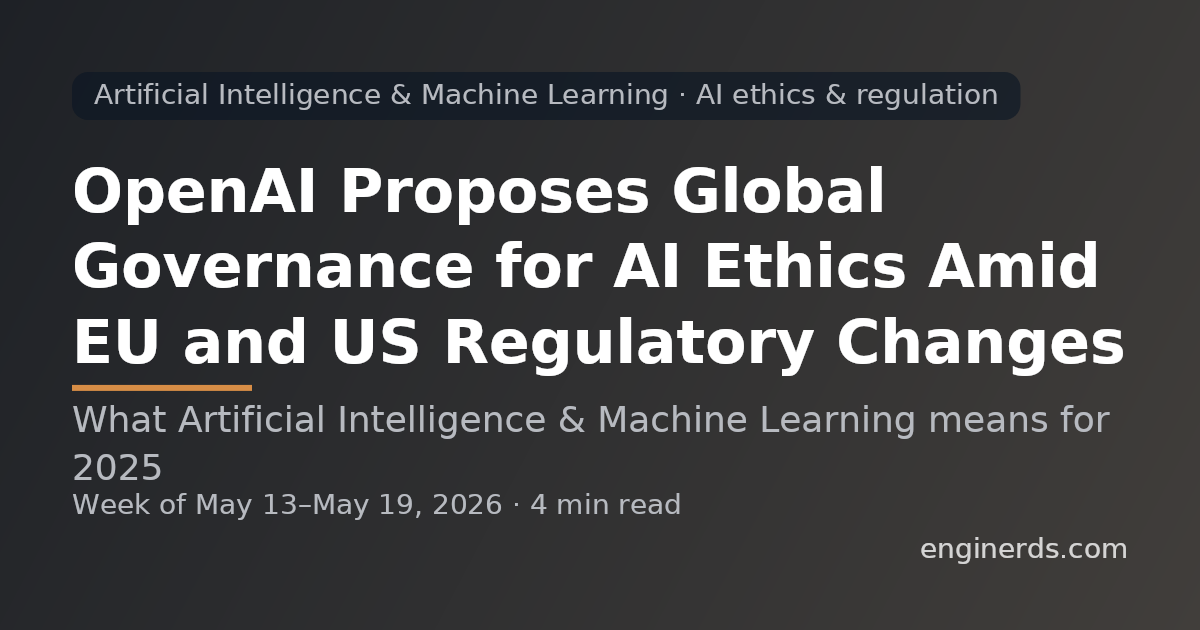 OpenAI Proposes Global Governance for AI Ethics Amid EU and US Regulatory Changes