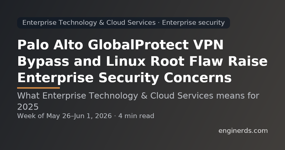 Palo Alto GlobalProtect VPN Bypass and Linux Root Flaw Raise Enterprise Security Concerns