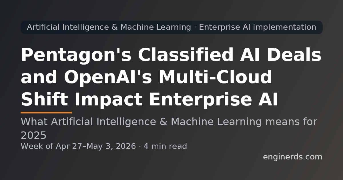 Pentagon's Classified AI Deals and OpenAI's Multi-Cloud Shift Impact Enterprise AI