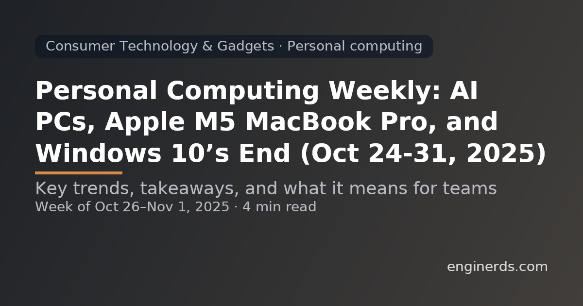 Personal Computing Weekly: AI PCs, Apple M5 MacBook Pro, and Windows 10’s End (Oct 24–31, 2025)