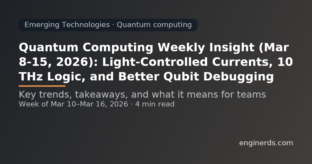 Quantum Computing Weekly Insight (Mar 8–15, 2026): Light-Controlled Currents, 10 THz Logic, and Better Qubit Debugging