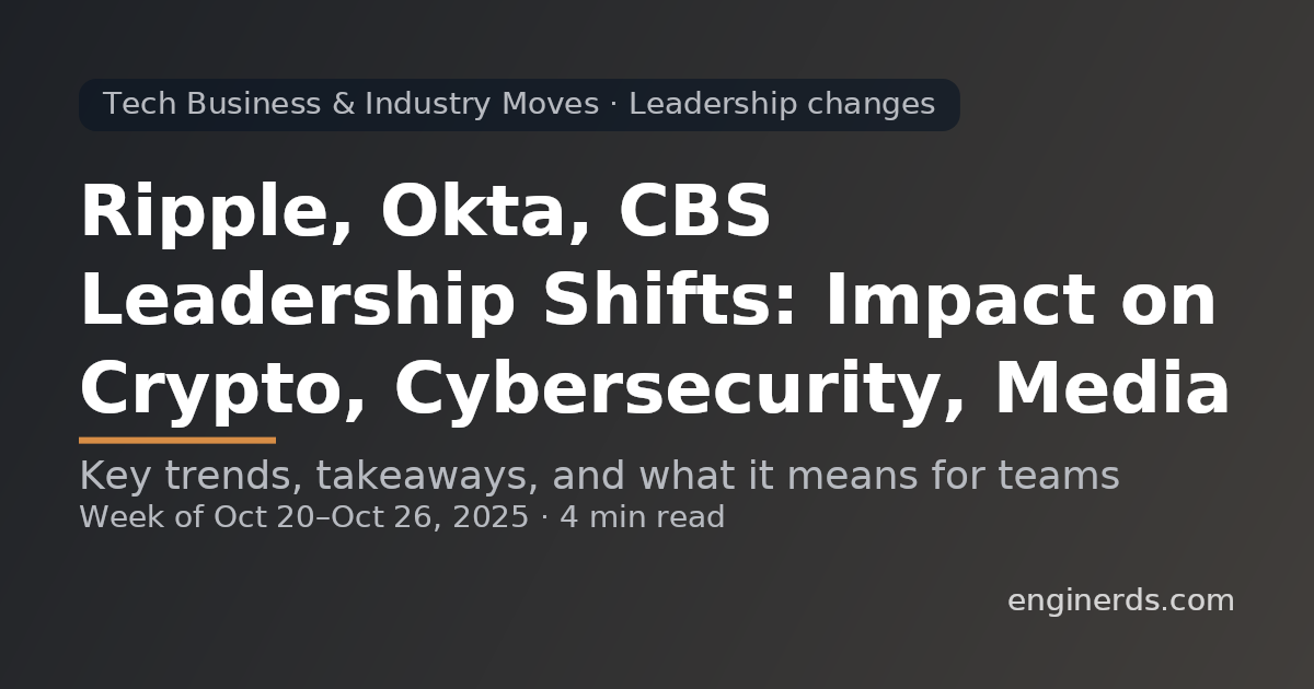 Ripple, Okta, CBS Leadership Shifts: Impact on Crypto, Cybersecurity, Media