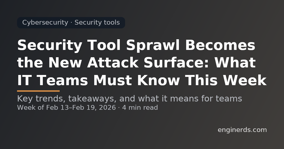 Security Tool Sprawl Becomes the New Attack Surface: What IT Teams Must Know This Week