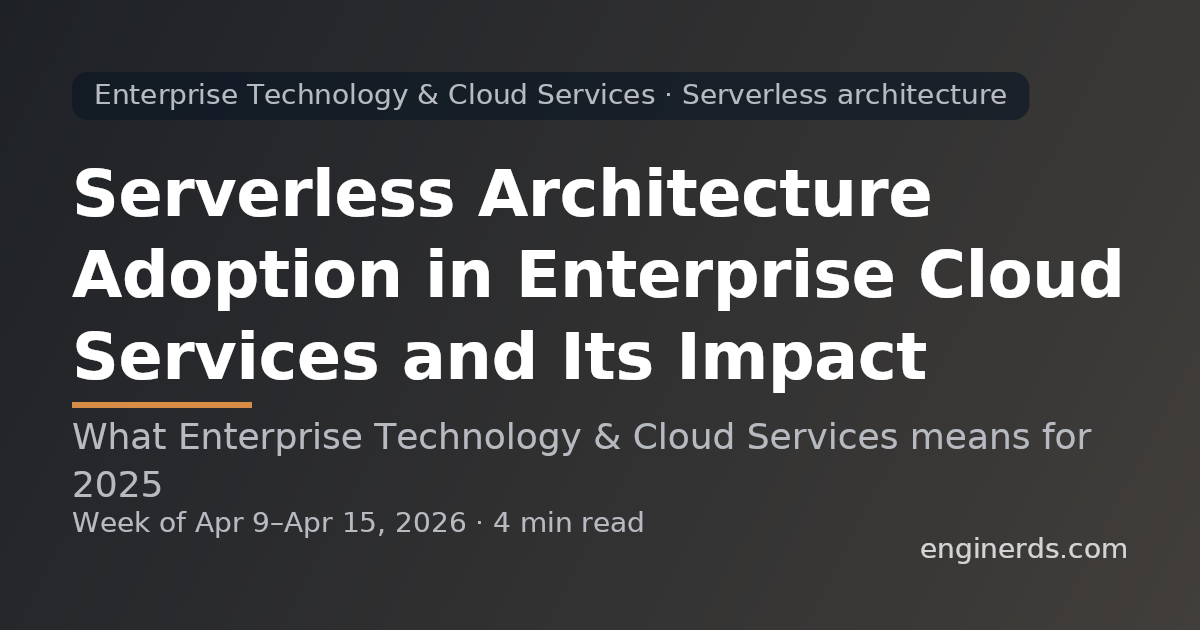 Serverless Architecture Adoption in Enterprise Cloud Services and Its Impact