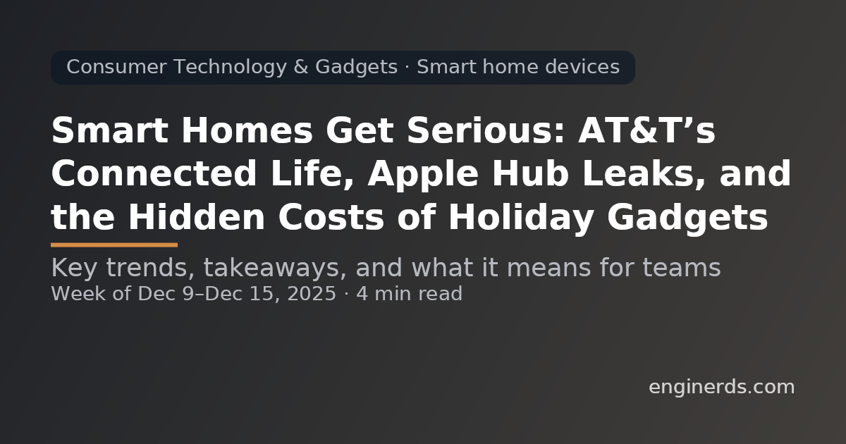 Smart Homes Get Serious: AT&T’s Connected Life, Apple Hub Leaks, and the Hidden Costs of Holiday Gadgets