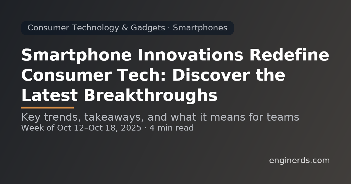 Smartphone Innovations Redefine Consumer Tech: Discover the Latest Breakthroughs