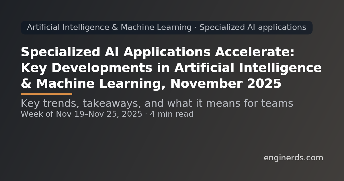 Specialized AI Applications Accelerate: Key Developments in Artificial Intelligence & Machine Learning, November 2025