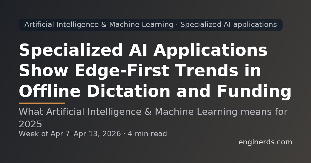 Specialized AI Applications Show Edge-First Trends in Offline Dictation and Funding