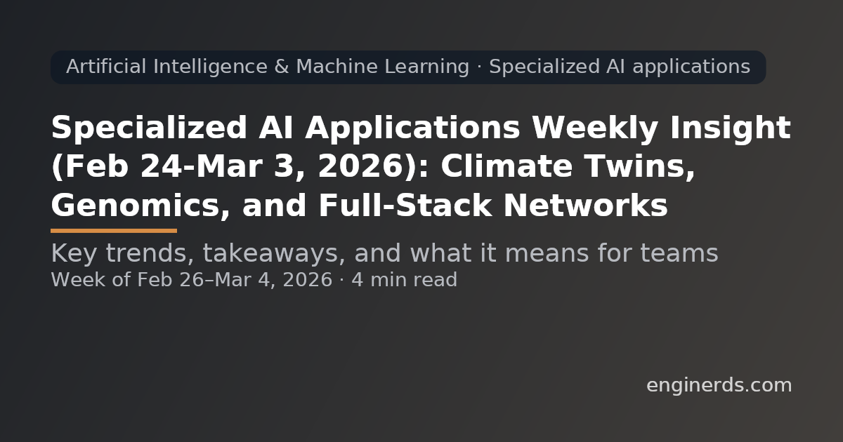 Specialized AI Applications Weekly Insight (Feb 24–Mar 3, 2026): Climate Twins, Genomics, and Full-Stack Networks