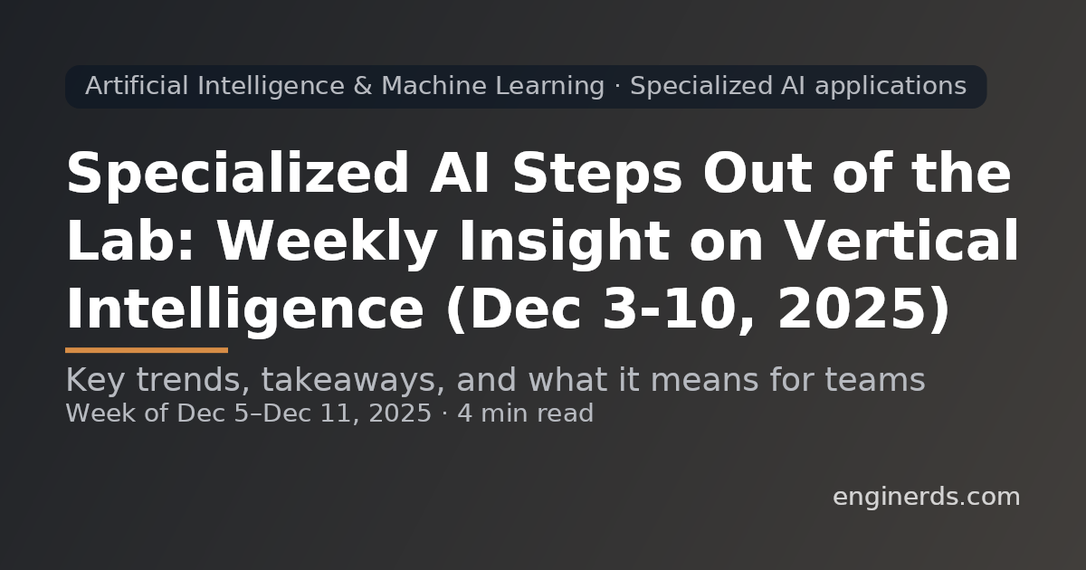 Specialized AI Steps Out of the Lab: Weekly Insight on Vertical Intelligence (Dec 3–10, 2025)