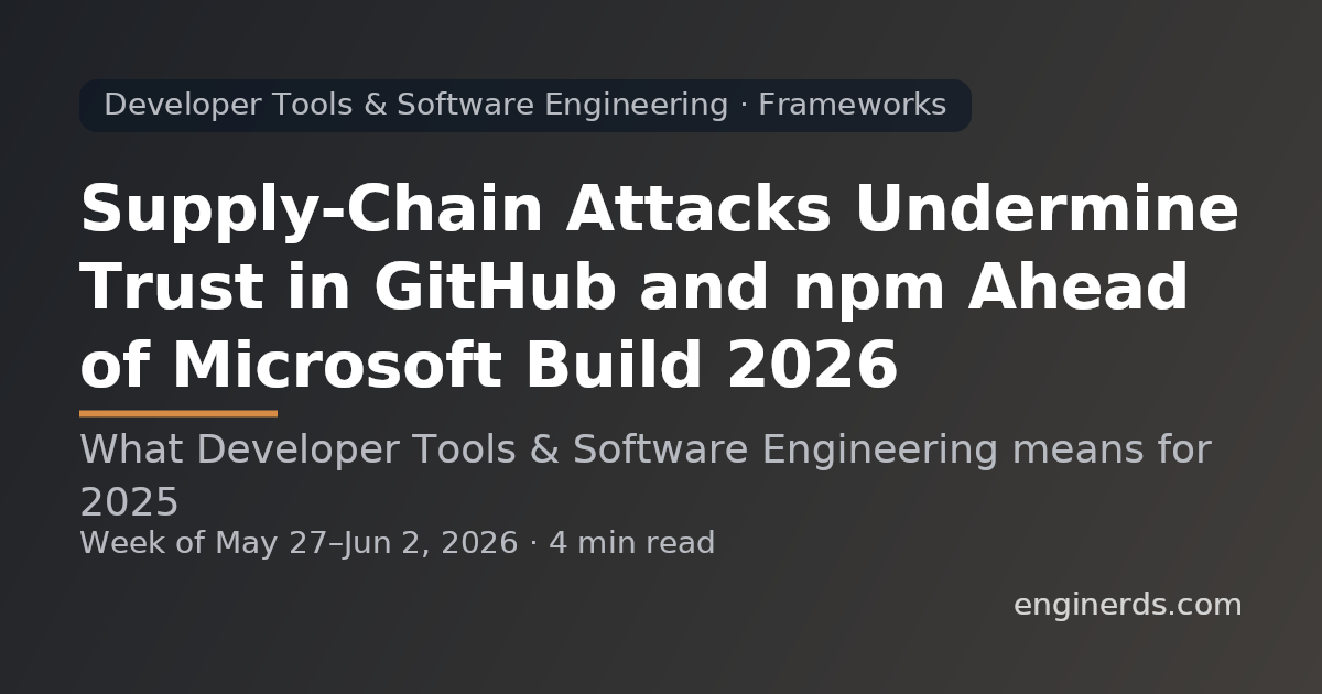 Supply-Chain Attacks Undermine Trust in GitHub and npm Ahead of Microsoft Build 2026