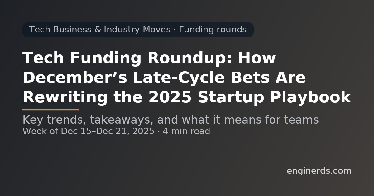 Tech Funding Roundup: How December’s Late‑Cycle Bets Are Rewriting the 2025 Startup Playbook