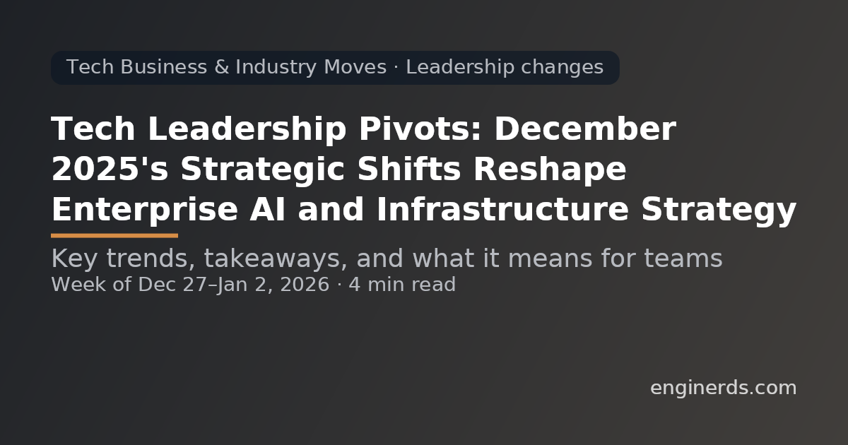 Tech Leadership Pivots: December 2025's Strategic Shifts Reshape Enterprise AI and Infrastructure Strategy