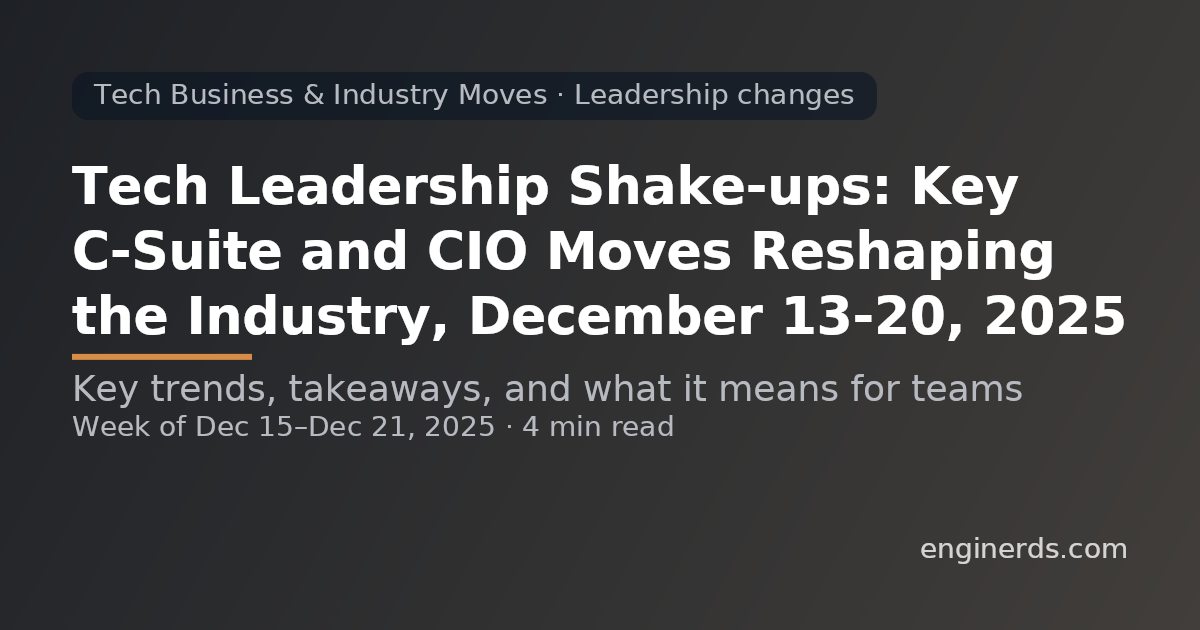 Tech Leadership Shake‑ups: Key C‑Suite and CIO Moves Reshaping the Industry, December 13–20, 2025