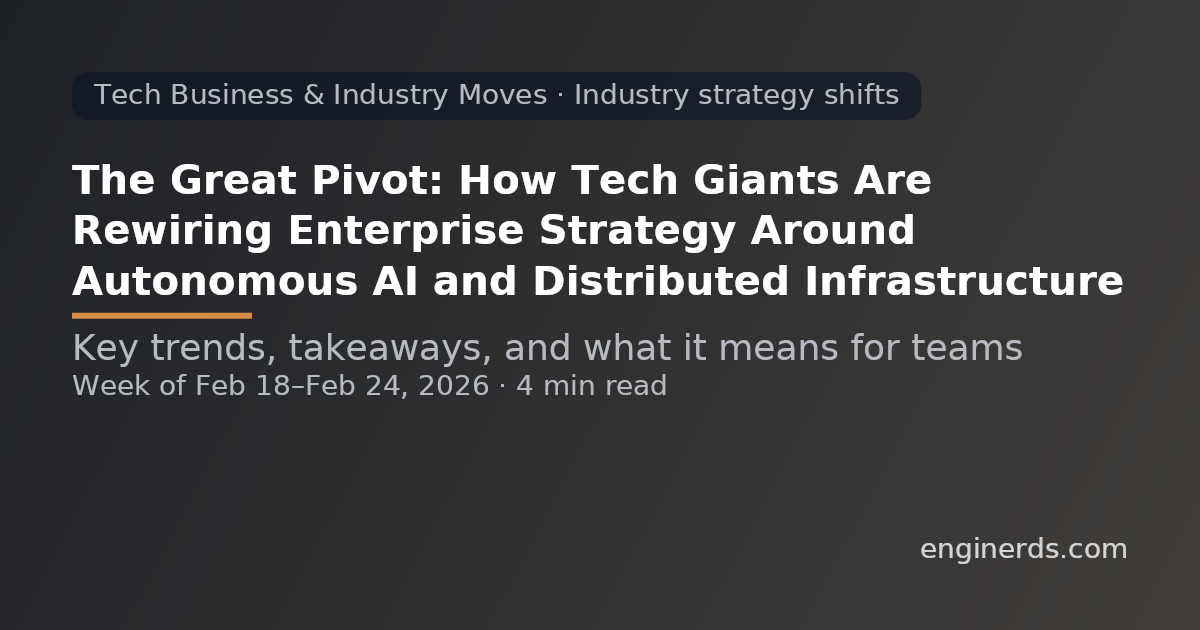 The Great Pivot: How Tech Giants Are Rewiring Enterprise Strategy Around Autonomous AI and Distributed Infrastructure