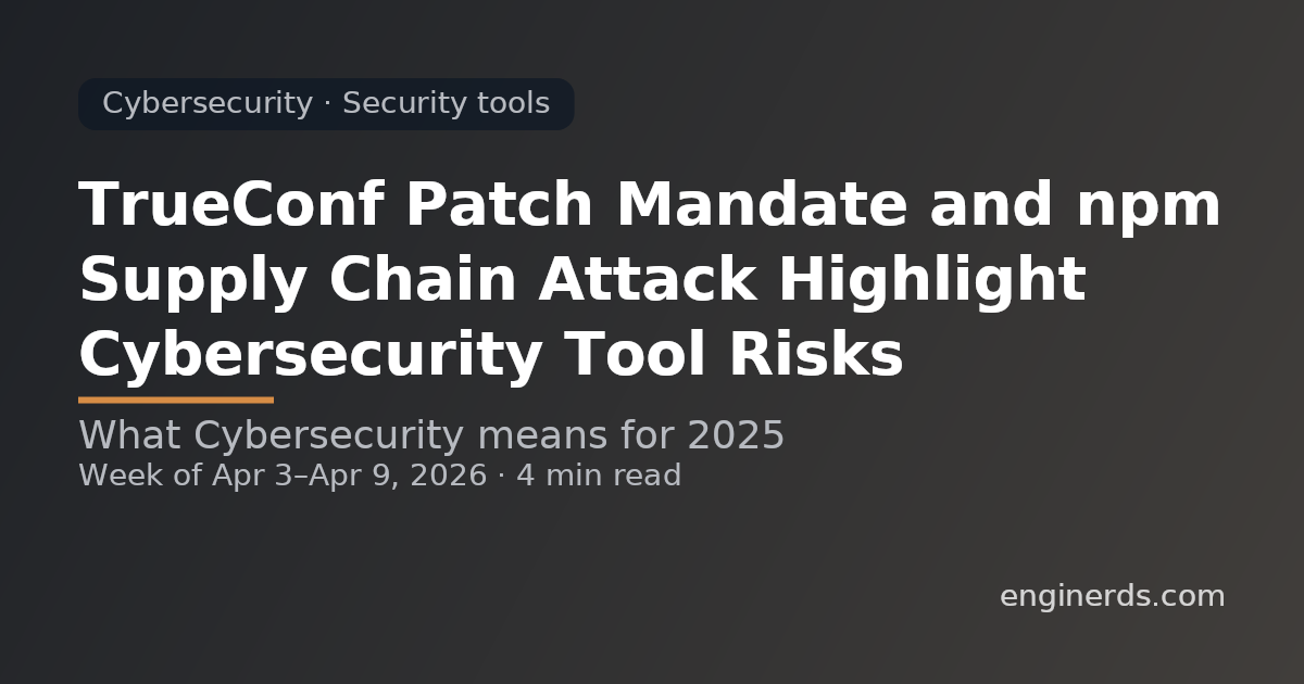 TrueConf Patch Mandate and npm Supply Chain Attack Highlight Cybersecurity Tool Risks