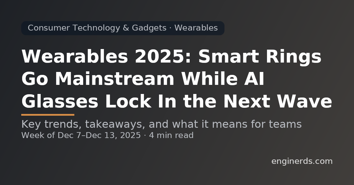 Wearables 2025: Smart Rings Go Mainstream While AI Glasses Lock In the Next Wave