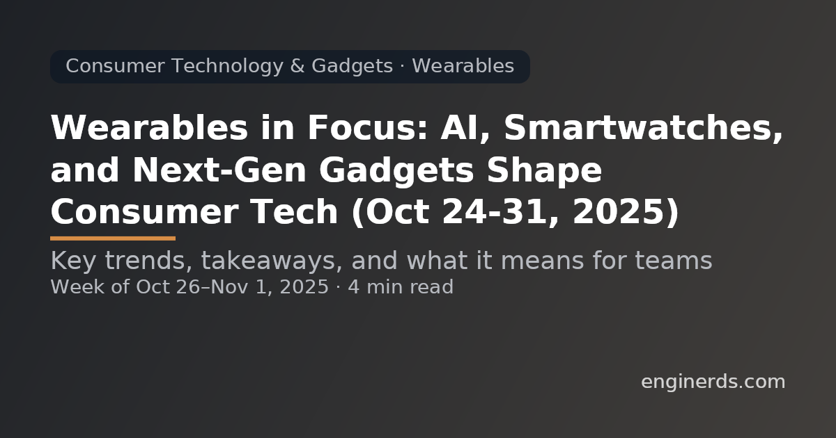 Wearables in Focus: AI, Smartwatches, and Next-Gen Gadgets Shape Consumer Tech (Oct 24–31, 2025)