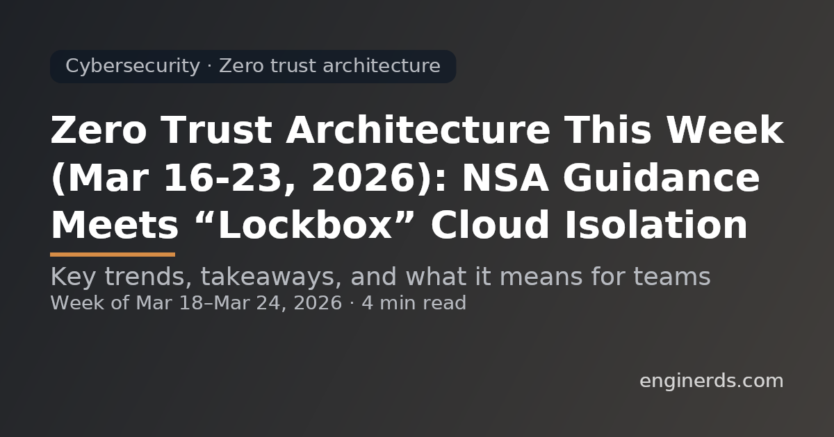 Zero Trust Architecture This Week (Mar 16–23, 2026): NSA Guidance Meets “Lockbox” Cloud Isolation